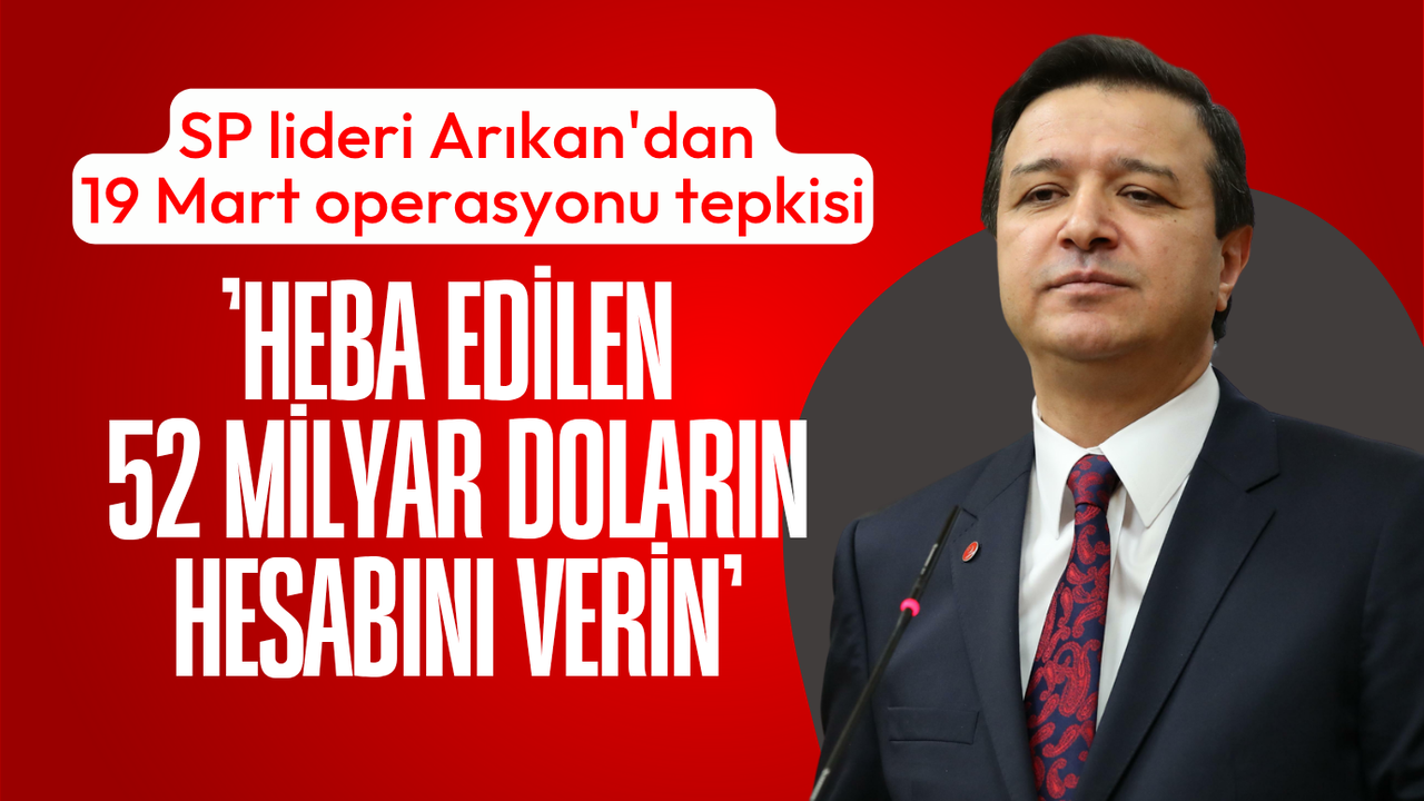 Arıkan'dan 19 Mart operasyonu tepkisi: Heba edilen 52 milyar doların  hesabını verin - İstiklal Gazetesi