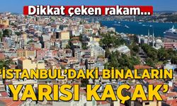 "İstanbul'daki binaların yarısı kaçak"