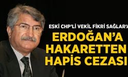 CHP'li eski vekil Fikri Sağlar'a Erdoğan'a hakaretten hapis cezası