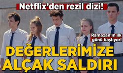 Netflix’den rezil dizi! Değerlerimize alçak saldırı