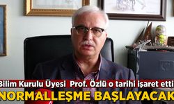 Bilim Kurulu Üyesi  Prof. Özlü o tarihi işaret etti: Normalleşme başlayacak