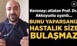 Koronayı atlatan Prof. Dr. Akkoyunlu uyardı: Bunu yaparsanız hastalık size bulaşmaz