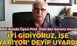 Bilim Kurulu Üyesi  Prof. Dr. Özlü "İyi gidiyoruz" deyip uyardı