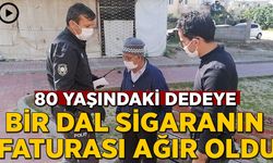 80 yaşındaki dedeye bir dal sigaranın faturası ağır oldu