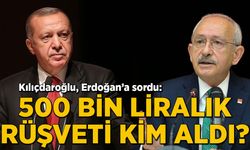 Kılıçdaroğlu, Erdoğan'a sordu: 500 bin liralık rüşveti kim aldı?