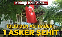 İdlib'den acı haber: 1 asker şehit