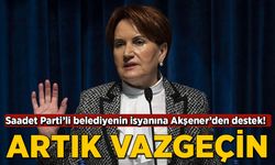 Saadet Parti'li belediyenin isyanına Meral Akşener'den destek: Artık vazgeçin