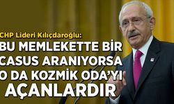 Kılıçdaroğlu: Eğer bu memlekette bir casus aranıyorsa o da Kozmik Oda'yı açanlardır