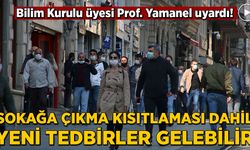 Bilim Kurulu üyesi Prof. Yamanel: Sokağa çıkma kısıtlaması dahil her an yeni tedbirler gelebilir