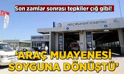 ‘Araç muayenesi soyguna dönüştü’