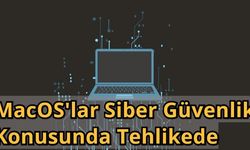 MacOS'lar Siber Güvenlik Konusunda Tehlikede