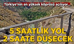 Türkiye'nin en yüksek köprüsü açılıyor: 5 saatlik yol 2 saate düşecek