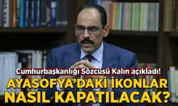 Cumhurbaşkanlığı Sözcüsü Kalın açıkladı! Ayasofya'daki ikonlar nasıl kapatılacak?