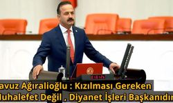 Yavuz Ağıralioğlu : Ayasofya Konusunda  Kızılması Gereken Muhalefet Değil , Diyanet İşleri Başkanıdır !