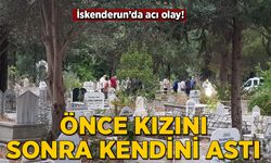 İskenderun’da acı olay: Bir kişi önce kızını sonra kendini astı