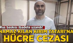 Kırım Tatarı Kantemirov, namaz kıldığı için hücre cezasına gönderildi