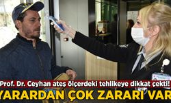 Prof. Dr. Mehmet Ceyhan'dan ateş ölçer yorumu: Yarardan çok zararı var