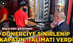 Validen tepki çeken hareket! Dönerciye sinirlenip ' İşletmeyi kapatın' talimatı verdi