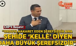 CHP'li Başarır: Orduya hakaret eden şerefsizdir ama şehide 'kelle' diyen daha büyük şerefsizdir, alçaktır!