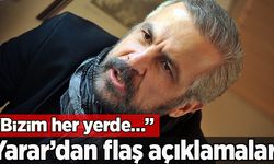 Yarar'dan flaş açıklamalar! “Bizim her yerde…”