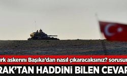 Irak'tan 'Türk askeri' sorusuna haddini bilen cevap!