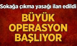 Sokağa çıkma yasağı ilan edildi: Operasyon başlıyor