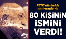 FETÖ’nün kritik isimlerinden biriydi! 80 kişinin ismini verdi