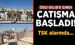 ÖSO İdlib’e girdi, çatışmalar sürüyor, TSK alarmda