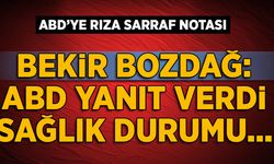 Bozdağ (ABD'ye Rıza Sarraf Notası): ABD yanıt verdi, sağlık durumu iyi