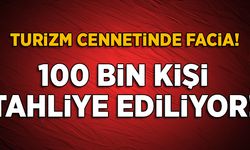 Turizm cennetinde facia! 100 bin kişi tahliye ediliyor