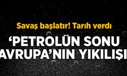 Savaşı başlatır! Petrolün sonu, Avrupa'nın yıkılışı...