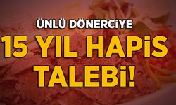 Ünlü dönerciye 15 yıl hapis talebi!