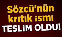 Sözcü'nün kritik ismi teslim oldu!