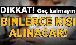 Dikkat! Binlerce kişi alınacak