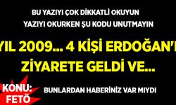 "Yıl 2009, 4 kişi Erdoğan'ı ziyarete geldi ve..." 