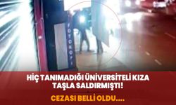 Hiç tanımadığı üniversiteli kıza taşla saldırmıştı! Cezası belli oldu