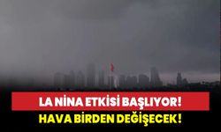 La Nina etkisi başlıyor: Hava birden değişecek!