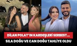 Dilan Polat’ın kardeşleri Sıla Doğu ve Can Doğu tahliyesine karar verildi