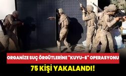 Organize Suç Örgütlerine "KUYU-6" operasyonu: 75 kişi yakalandı!