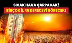 Sıcaktan kavrulacağız! Birçok il 45 dereceyi görecek!