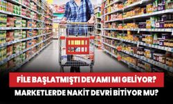 File başlatmıştı devamı mı geliyor? Marketlerde nakit devri bitiyor mu?