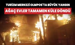 Olympos'ta büyük yangın! Alevler geceyi aydınlattı, ağaç evler küle döndü