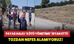 Payas halkı ‘’kötü yönetime’’ isyan etti! Tozdan nefes alamıyoruz!