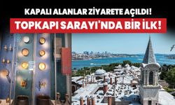 Topkapı Sarayı'nda bir ilk! Kapalı alanlar ziyarete açıldı!