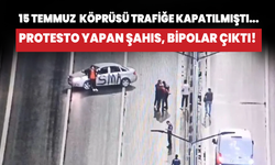 15 Temmuz Şehitler Köprüsü trafiğe kapatılmıştı... Protesto yapan şahıs, bipolar çıktı!