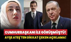 Cumhurbaşkanı ile görüşmüştü! Ayşe Ateş'ten dikkat çeken açıklama!