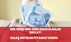 SGK girişi 1999-2008 arası olanlar dikkat! Piyango vurdu