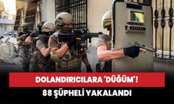 Dolandırıcılara 'DÜĞÜM'! 88 kişi yakalandı