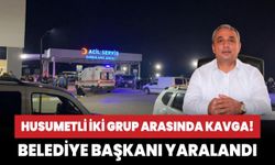 Husumetli iki grup arasında çıkan kavgada ortalık karıştı! Belediye başkanı yaralandı