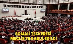 Somali tezkeresi Meclis'te kabul edildi